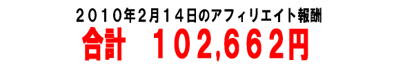 2010年2月14日のアフィリエイト報酬 合計 102,662円